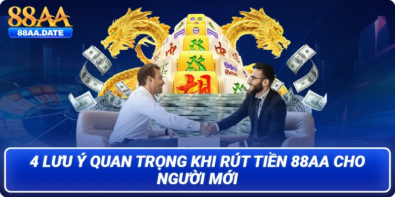 4 lưu ý quan trọng khi rút tiền 88AA cho người mới