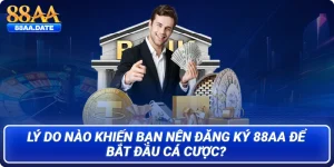 Lý do nào khiến bạn nên đăng ký 88AA để bắt đầu cá cược?